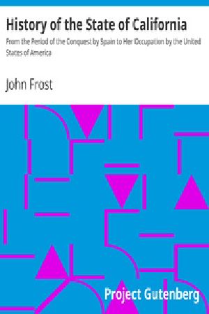 [Gutenberg 40503] • History of the State of California / From the Period of the Conquest by Spain to Her Occupation by the United States of America